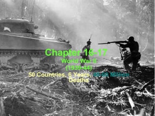 Chapter 16-17 World War II (1939-44) 50 Countries, 6 Years,  40-60 Million  Deaths 