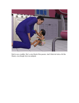 Ruth is now a toddler. She’s a nice blend of her parents. And I think she looks a bit like
Hunter, even though Aren was adopted.
 