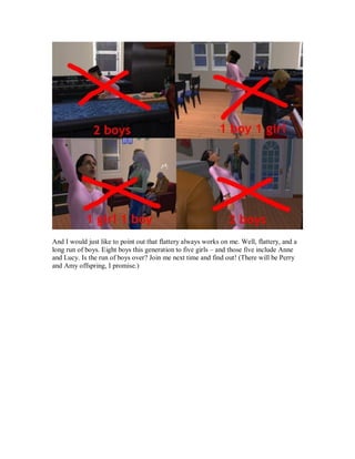 And I would just like to point out that flattery always works on me. Well, flattery, and a
long run of boys. Eight boys this generation to five girls – and those five include Anne
and Lucy. Is the run of boys over? Join me next time and find out! (There will be Perry
and Amy offspring, I promise.)
 