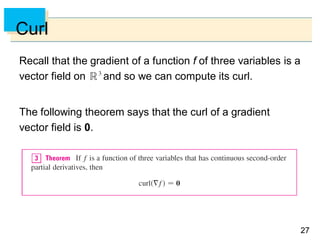 2727
Curl
Recall that the gradient of a function f of three variables is a
vector field on and so we can compute its curl.
The following theorem says that the curl of a gradient
vector field is 0.
 