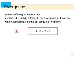 3434
Divergence
In terms of the gradient operator
 = (∂/∂x) i + (∂/∂y) j + (∂/∂z) k, the divergence of F can be
written symbolically as the dot product of  and F:
 