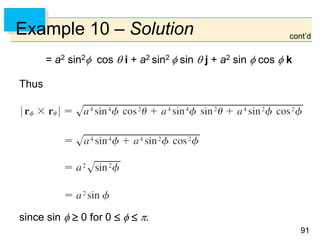 9191
Example 10 – Solution
= a2 sin2 cos  i + a2 sin2  sin  j + a2 sin  cos  k
Thus
since sin   0 for 0    .
cont’d
 