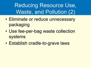 Reducing Resource Use,
Waste, and Pollution (2)
• Eliminate or reduce unnecessary
packaging
• Use fee-per-bag waste collection
systems
• Establish cradle-to-grave laws
 