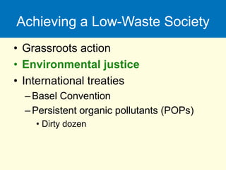 Achieving a Low-Waste Society
• Grassroots action
• Environmental justice
• International treaties
–Basel Convention
–Persistent organic pollutants (POPs)
• Dirty dozen
 