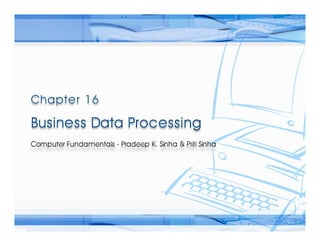 Computer Fundamentals: Pradeep K. Sinha & Priti Sinha
                        Computer Fundamentals: Pradeep K. Sinha & Priti Sinha




Ref. Page   Chapter 16: Business Data Processing               Slide 1/32
 