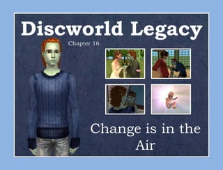 Discworld Legacy
    Chapter 16




           Change is in the
                Air
 