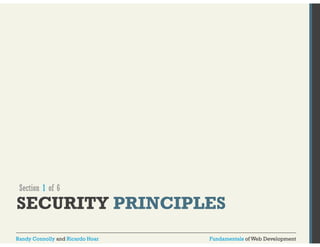 Section 1 of 6 
SECURITY PRINCIPLES 
Randy Connolly and Ricardo Hoar Fundamentals of Web Development 
 