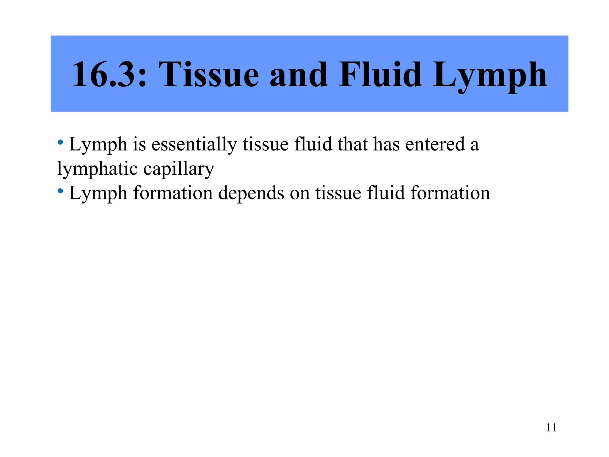 16.3: Tissue and Fluid Lymph Lymph is essentially tissue fluid that has entered a lymphatic capillary Lymph formation depends on tissue fluid formation 