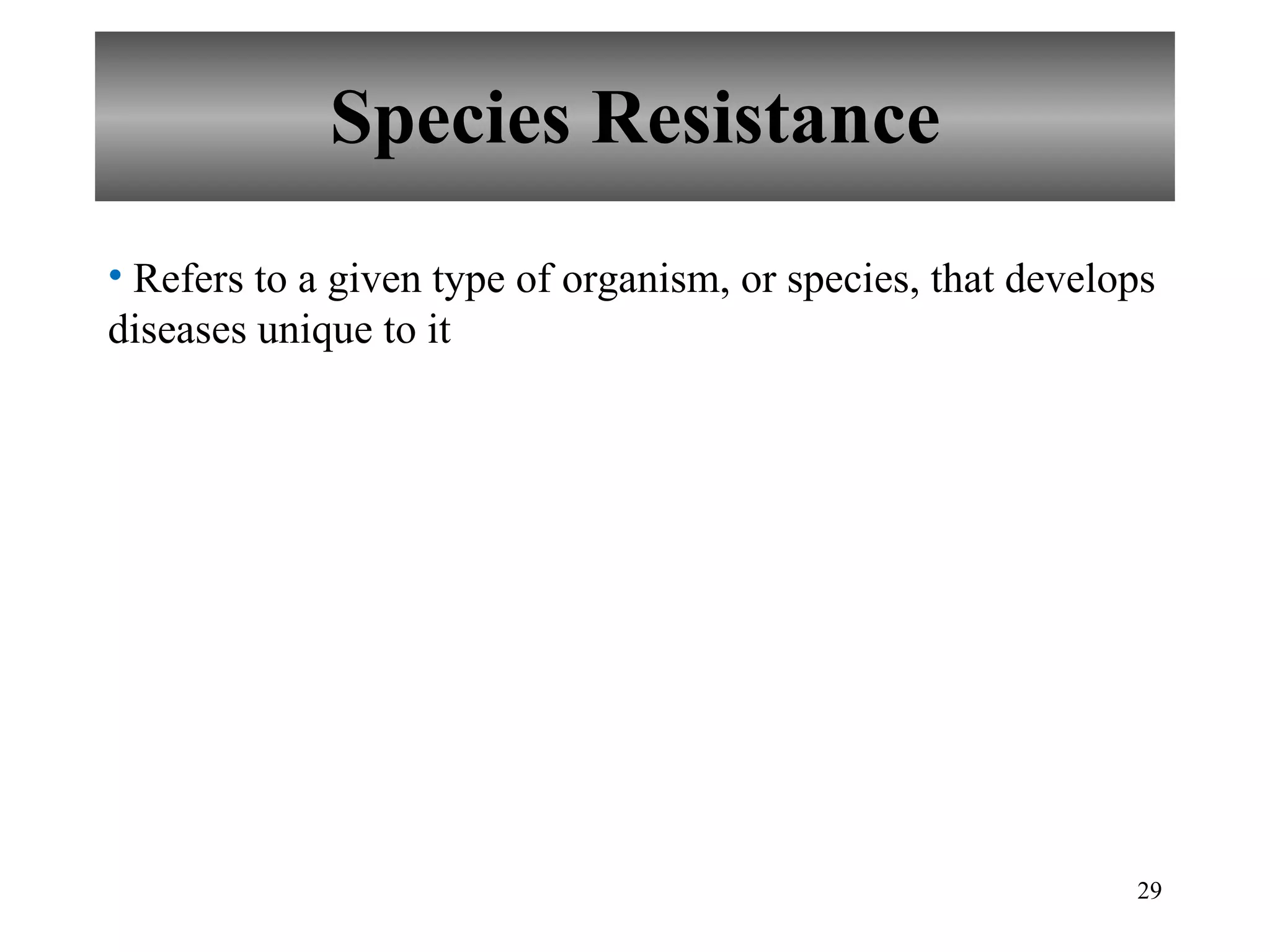 Species Resistance Refers to a given type of organism, or species, that develops diseases unique to it 