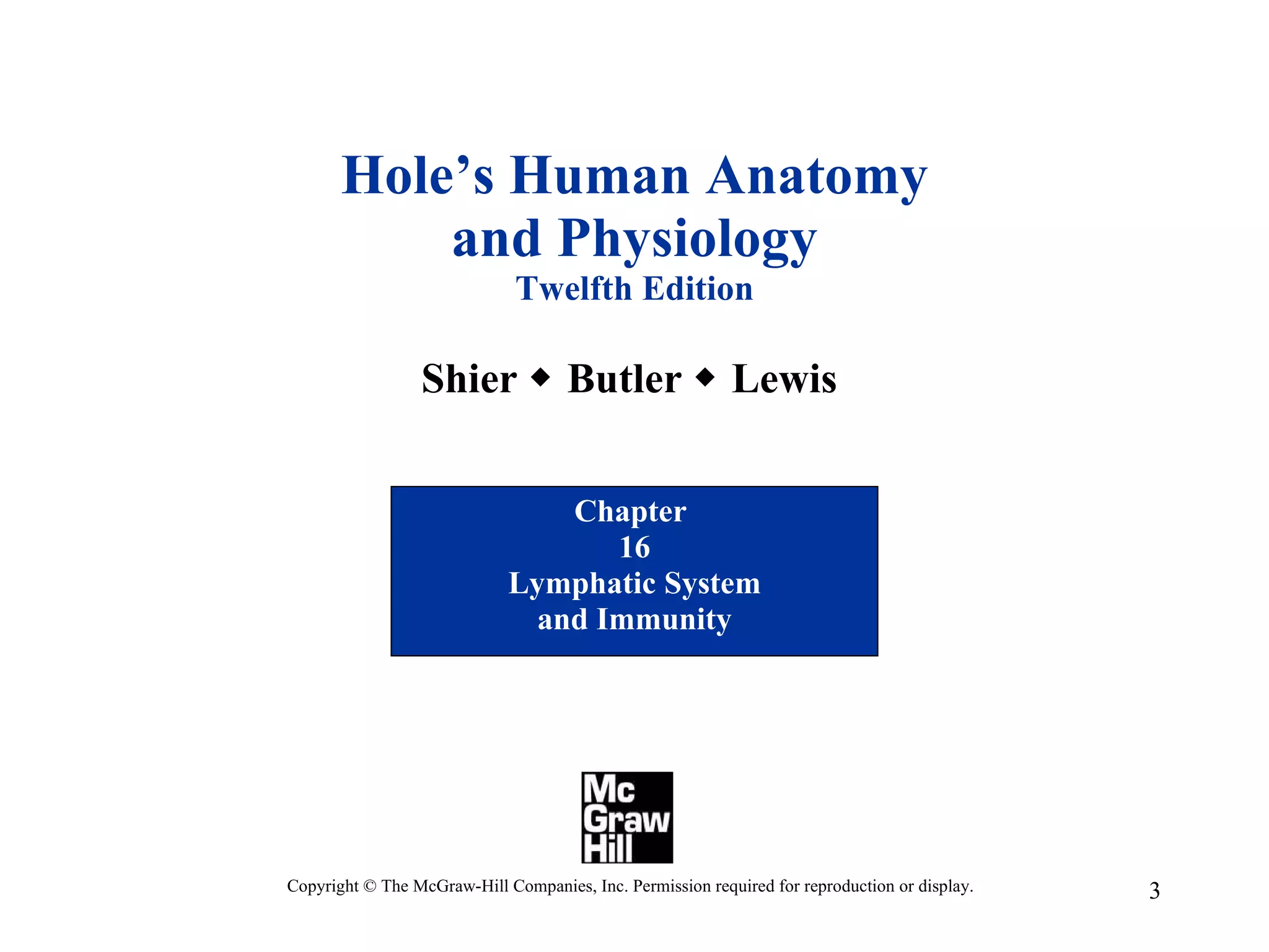 Hole’s Human Anatomy and Physiology Twelfth Edition Shier    Butler    Lewis  Chapter  16 Lymphatic System and Immunity Copyright © The McGraw-Hill Companies, Inc. Permission required for reproduction or display. 