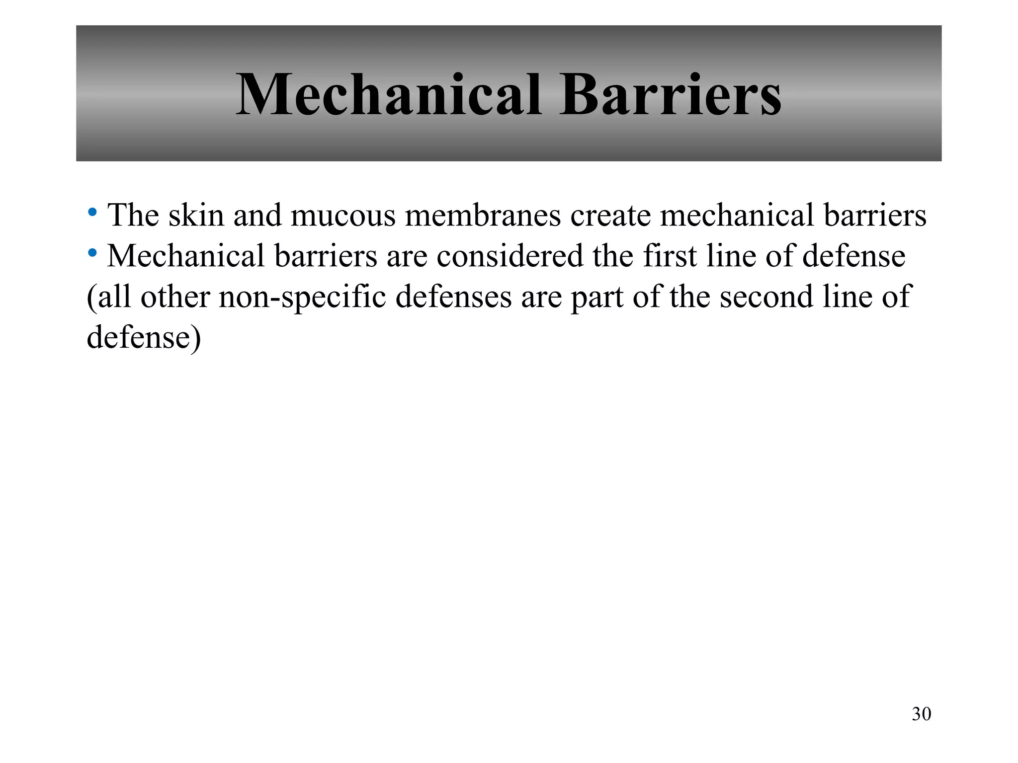 Mechanical Barriers The skin and mucous membranes create mechanical barriers Mechanical barriers are considered the first line of defense (all other non-specific defenses are part of the second line of defense) 