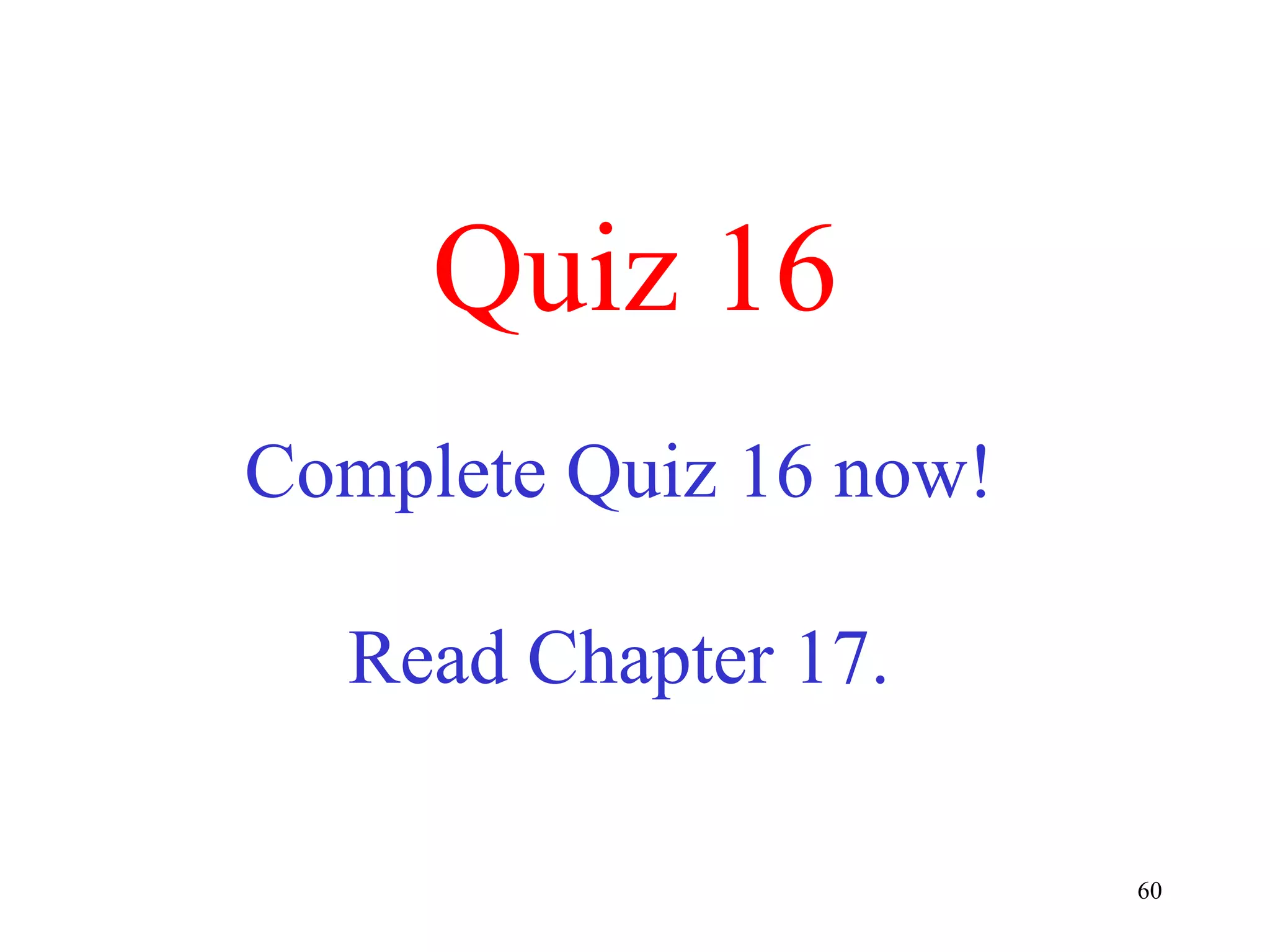 Quiz 16 Complete Quiz 16 now! Read Chapter 17. 