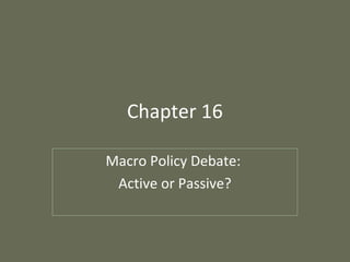 Chapter 16 
Macro Policy Debate: 
Active or Passive? 
 
