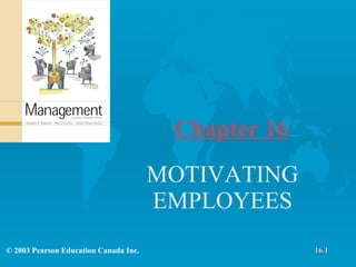 Chapter 16 MOTIVATING EMPLOYEES © 2003 Pearson Education Canada Inc. 16.1 