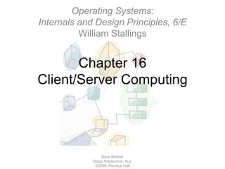 Chapter 16Client/Server Computing Dave Bremer Otago Polytechnic, N.Z.©2008, Prentice Hall Operating Systems:Internals and Design Principles, 6/EWilliam Stallings 