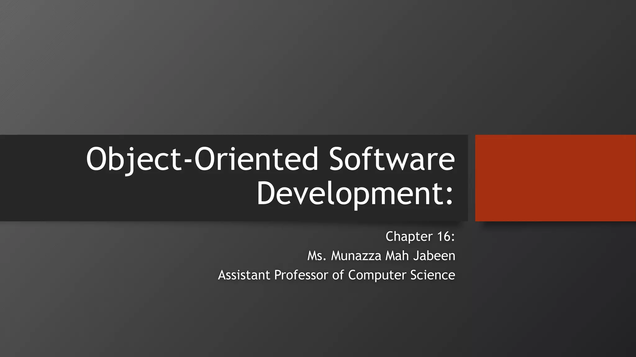Object-Oriented Software
Development:
Chapter 16:
Ms. Munazza Mah Jabeen
Assistant Professor of Computer Science