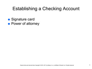 Elsevier items and derived items Copyright © 2016, 2011 by Mosby, Inc., an affiliate of Elsevier Inc. All rights reserved.
Establishing a Checking Account
 Signature card
 Power of attorney
9
 