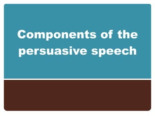 Components of the persuasive speech 