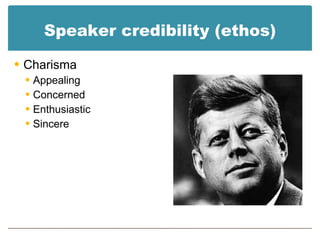 Speaker credibility (ethos) Charisma Appealing Concerned Enthusiastic Sincere 