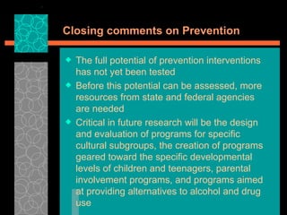 Closing comments on Prevention <ul><li>The full potential of prevention interventions has not yet been tested </li></ul><u...