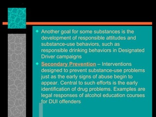 <ul><li>Another goal for some substances is the development of responsible attitudes and substance-use behaviors, such as ...