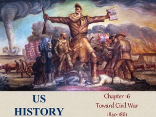 US
HISTORY
Chapter 16
Toward Civil War
1840-1861
 