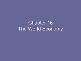 Chapter 16
The World Economy
 