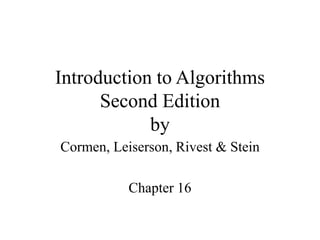 Introduction to Algorithms
Second Edition
by
Cormen, Leiserson, Rivest & Stein
Chapter 16
 