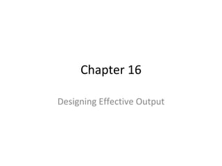 Chapter 16 Designing Effective Output 