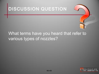 DISCUSSION QUESTION
What terms have you heard that refer to
various types of nozzles?
16–43
 