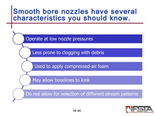 Smooth bore nozzles have several
characteristics you should know.
16–45
 