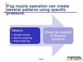 Fog nozzle operation can create
several patterns using specific
pressure.
16–47
 