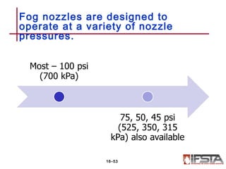 Fog nozzles are designed to
operate at a variety of nozzle
pressures.
16–53
 
