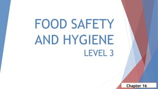 FOOD SAFETY
AND HYGIENE
LEVEL 3
Chapter 16
 