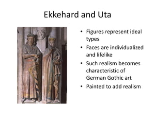 Ekkehard and UtaFigures represent ideal typesFaces are individualized and lifelikeSuch realism becomes characteristic of German Gothic artPainted to add realism