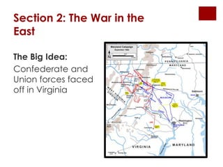 Section 2: The War in the 
East 
The Big Idea: 
Confederate and 
Union forces faced 
off in Virginia 
 