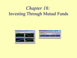 Chapter 16:
Investing Through Mutual Funds
 