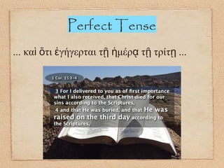 Perfect Tense
... κα τι γήγερται τ μέρ τ τρίτ ...ὶ ὅ ἐ ῇ ἡ ᾳ ῇ ῃ
 