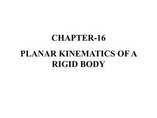 CHAPTER-16
PLANAR KINEMATICS OF A
RIGID BODY
 