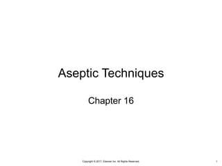 Copyright © 2017, Elsevier Inc. All Rights Reserved.
Aseptic Techniques
Chapter 16
1
 