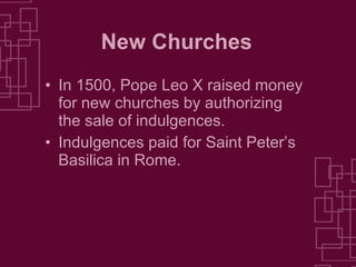 New Churches In 1500, Pope Leo X raised money for new churches by authorizing the sale of indulgences. Indulgences paid for Saint Peter’s Basilica in Rome. 