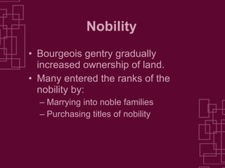 Nobility Bourgeois gentry gradually increased ownership of land. Many entered the ranks of the nobility by: Marrying into noble families Purchasing titles of nobility 