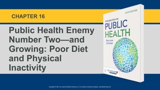 Copyright © 2021 by Jones & Bartlett Learning, LLC an Ascend Learning Company. www.jblearning.com.
CHAPTER 16
Public Health Enemy
Number Two—and
Growing: Poor Diet
and Physical
Inactivity
 