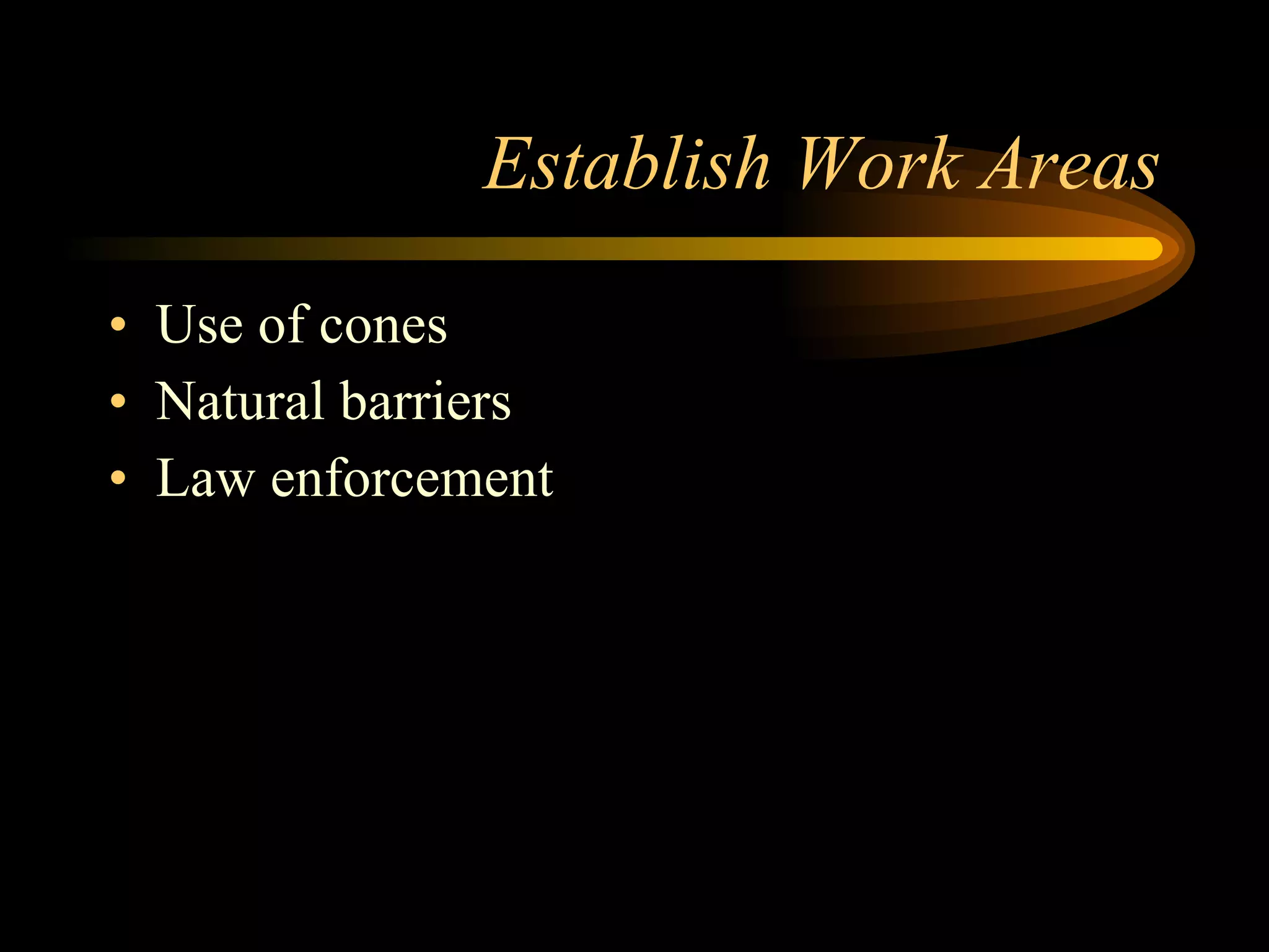 Establish Work Areas Use of cones Natural barriers Law enforcement 