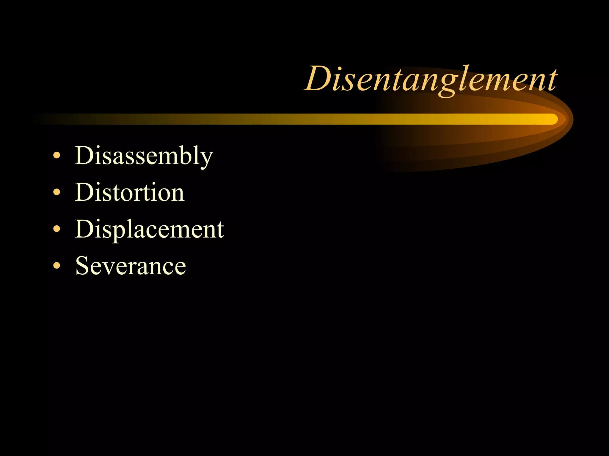 Disentanglement Disassembly Distortion Displacement Severance 
