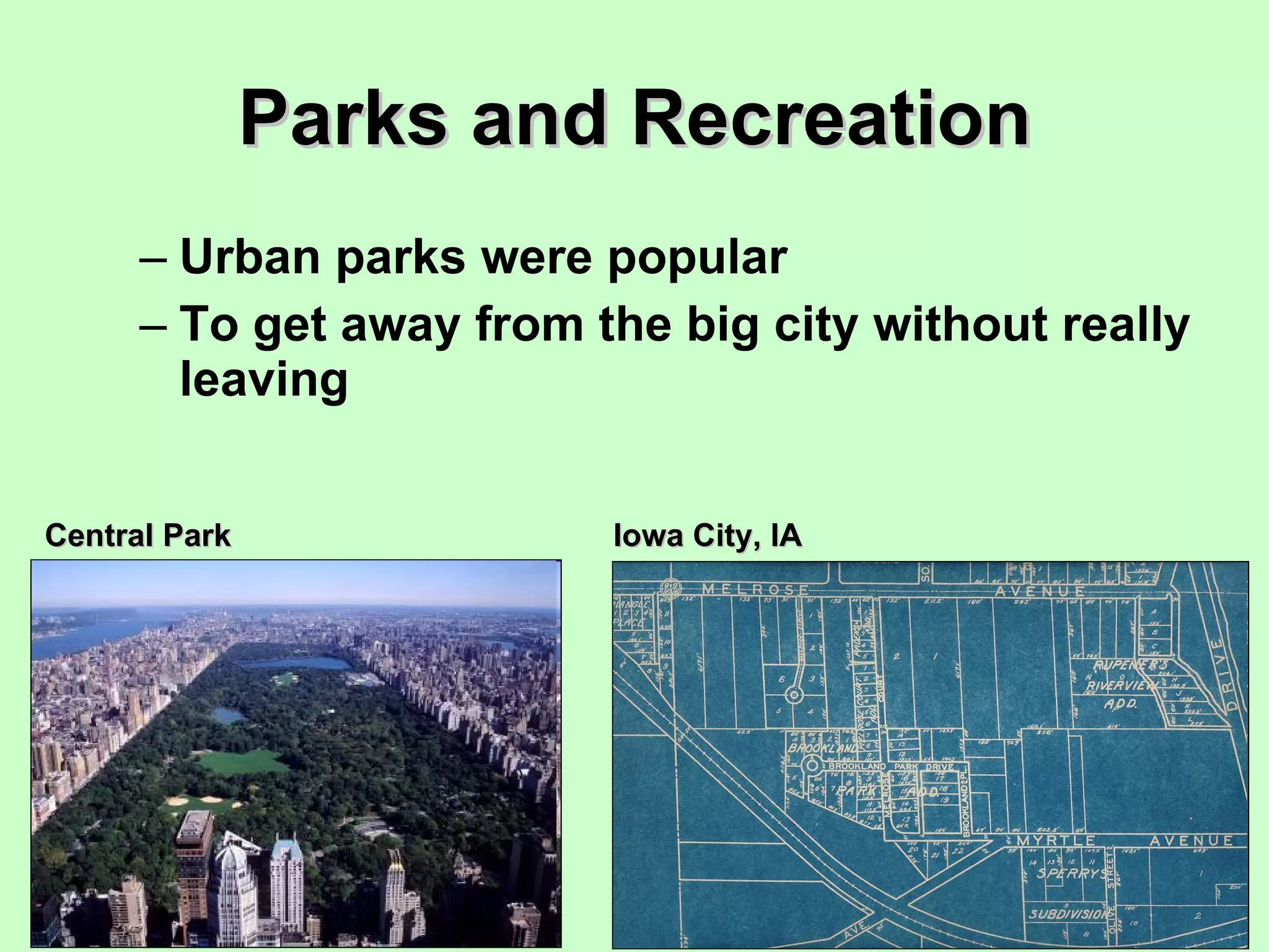 Parks and Recreation Urban parks were popular To get away from the big city without really leaving Central Park Iowa City, IA 