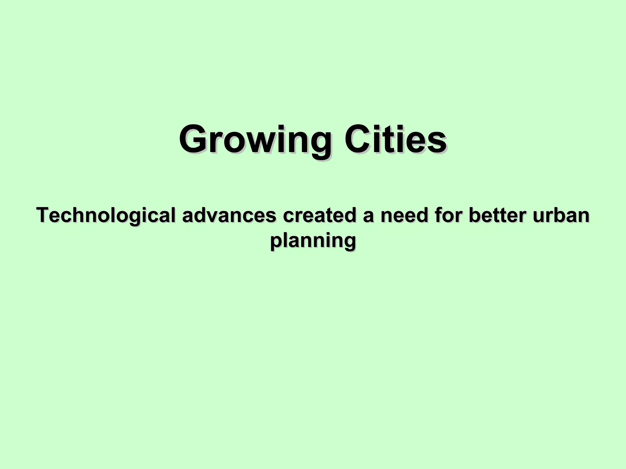 Growing Cities Technological advances created a need for better urban planning 