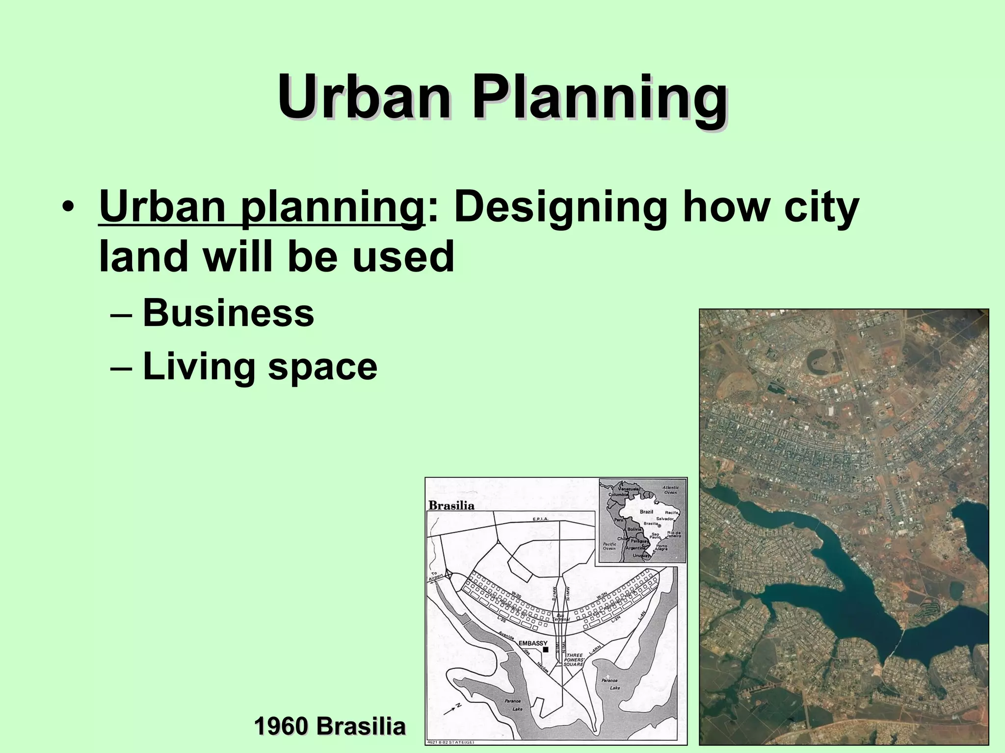 Urban Planning Urban planning : Designing how city land will be used Business Living space 1960 Brasilia 