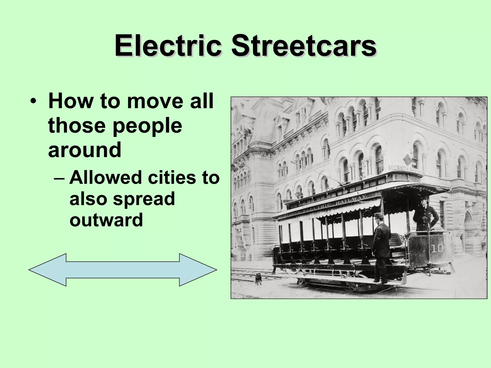 Electric Streetcars How to move all those people around Allowed cities to also spread outward 