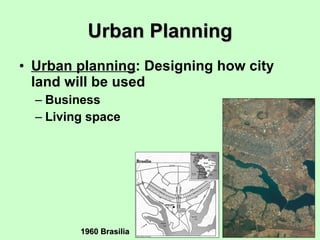 Urban Planning Urban planning : Designing how city land will be used Business Living space 1960 Brasilia 